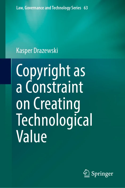 Copyright as a Constraint on Creating Technological Value: 63 (Law, Governance and Technology Series, 63)