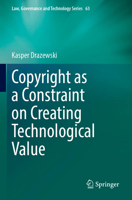 Copyright as a Constraint on Creating Technological Value: 63 (Law, Governance and Technology Series, 63)