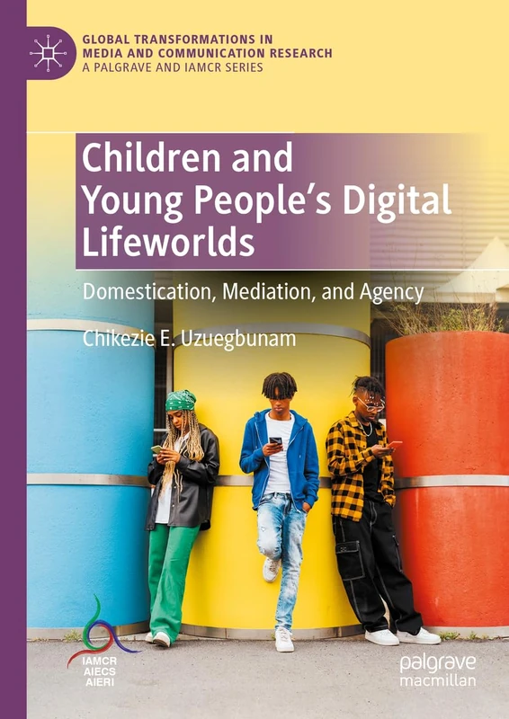 Children and Young People’s Digital Lifeworlds: Domestication, Mediation, and Agency (Global Transformations in Media and Communication Research - A Palgrave and IAMCR Series)
