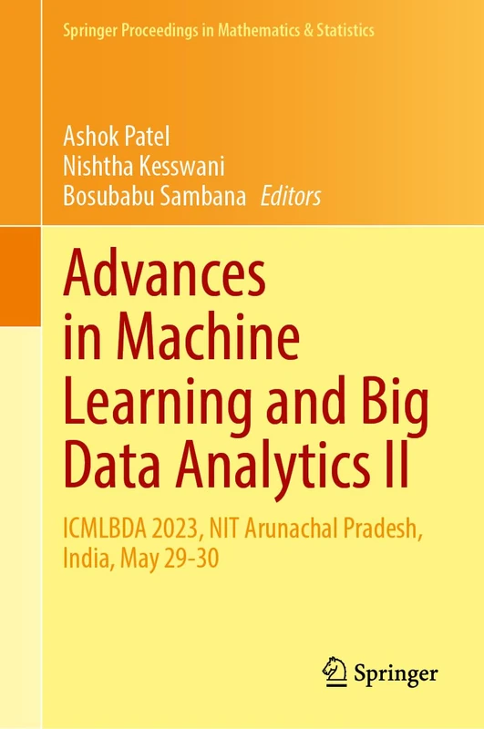 Advances in Machine Learning and Big Data Analytics II: ICMLBDA 2023, NIT Arunachal Pradesh, India, May 29-30: 442 (Springer Proceedings in Mathematics & Statistics, 442)