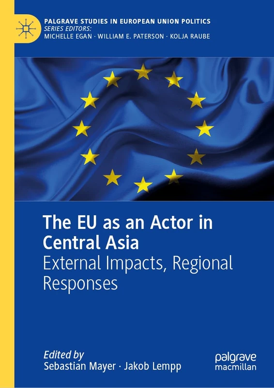 The EU as an Actor in Central Asia: External Impacts, Regional Responses (Palgrave Studies in European Union Politics)