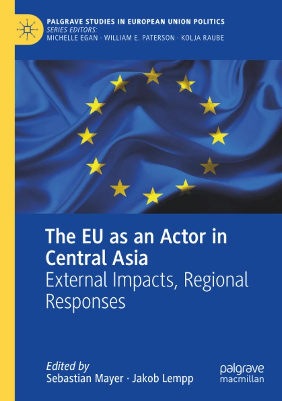 The EU as an Actor in Central Asia: External Impacts, Regional Responses (Palgrave Studies in European Union Politics)
