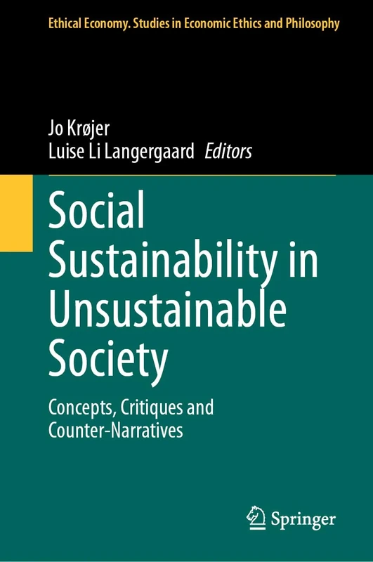 Social Sustainability in Unsustainable Society: Concepts, Critiques and Counter-Narratives: 67 (Ethical Economy, 67)