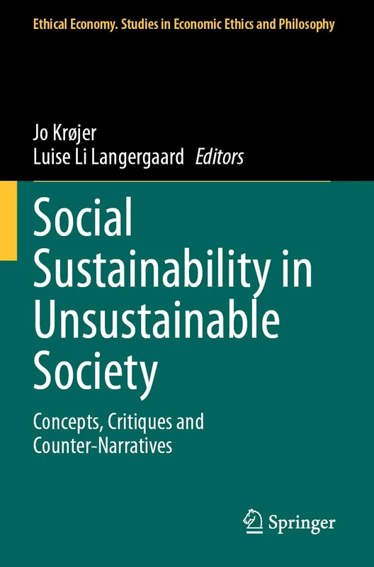 Social Sustainability in Unsustainable Society: Concepts, Critiques and Counter-Narratives: 67 (Ethical Economy, 67)