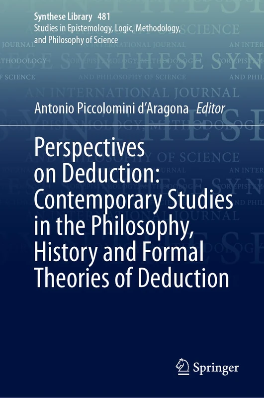 Perspectives on Deduction: Contemporary Studies in the Philosophy, History and Formal Theories of Deduction: 481 (Synthese Library, 481)