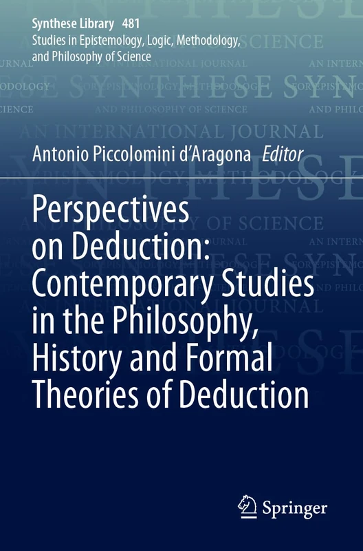 Perspectives on Deduction: Contemporary Studies in the Philosophy, History and Formal Theories of Deduction: 481 (Synthese Library, 481)