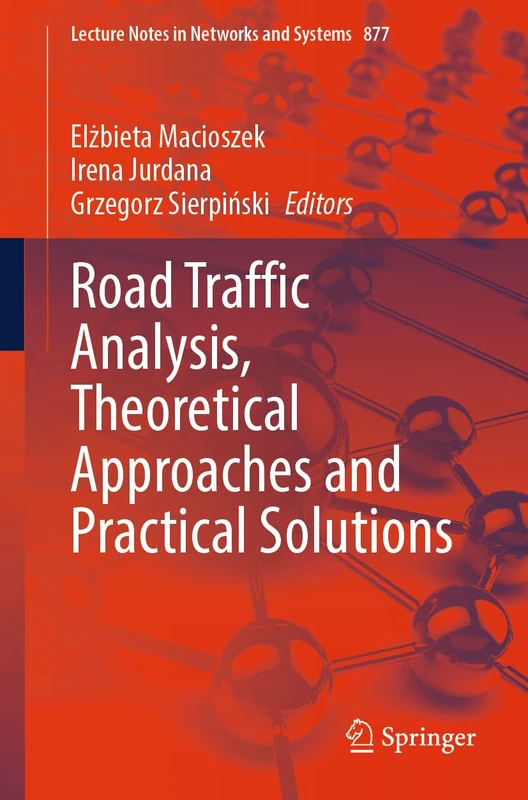 Road Traffic Analysis, Theoretical Approaches and Practical Solutions: 877 (Lecture Notes in Networks and Systems, 877)