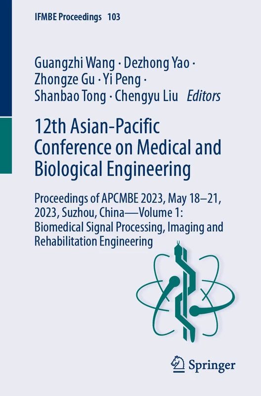 12th Asian-Pacific Conference on Medical and Biological Engineering: Proceedings of APCMBE 2023, May 18–21, 2023, Suzhou, China―Volume 1: Biomedical ... Engineering: 103 (IFMBE Proceedings, 103)