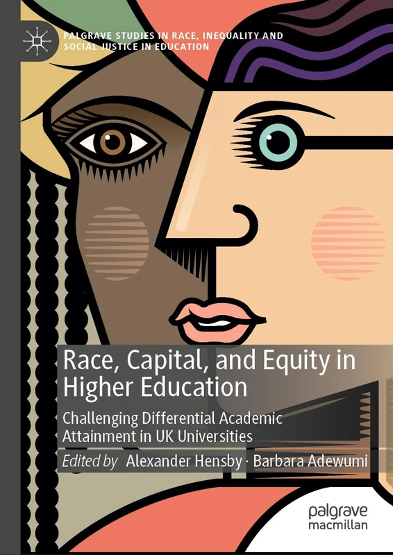 Race, Capital, and Equity in Higher Education: Challenging Differential Academic Attainment in UK Universities (Palgrave Studies in Race, Inequality and Social Justice in Education)