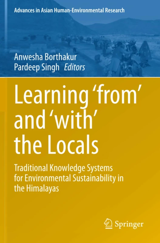 Learning ‘from’ and ‘with’ the Locals: Traditional Knowledge Systems for Environmental Sustainability in the Himalayas (Advances in Asian Human-Environmental Research)