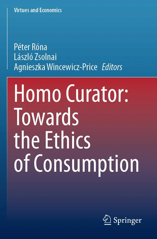Homo Curator: Towards the Ethics of Consumption: 8 (Virtues and Economics, 8)