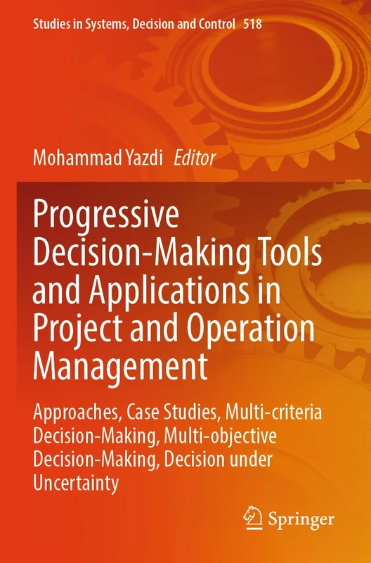 Progressive Decision-Making Tools and Applications in Project and Operation Management: Approaches, Case Studies, Multi-criteria Decision-Making, ... in Systems, Decision and Control, 518)