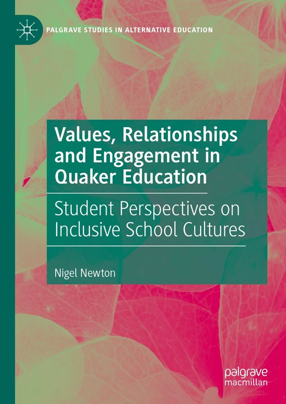 Values, Relationships and Engagement in Quaker Education: Student Perspectives on Inclusive School Cultures (Palgrave Studies in Alternative Education)