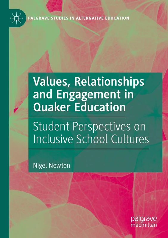 Values, Relationships and Engagement in Quaker Education: Student Perspectives on Inclusive School Cultures (Palgrave Studies in Alternative Education)