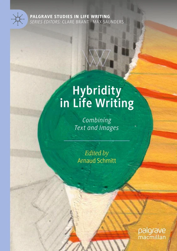 Hybridity in Life Writing: Combining Text and Images (Palgrave Studies in Life Writing)