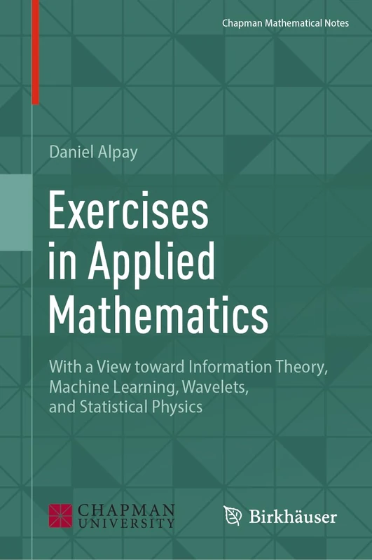 Exercises in Applied Mathematics: With a View toward Information Theory, Machine Learning, Wavelets, and Statistical Physics (Chapman Mathematical Notes)
