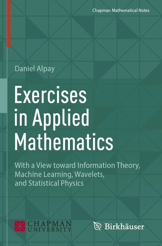 Exercises in Applied Mathematics: With a View toward Information Theory, Machine Learning, Wavelets, and Statistical Physics (Chapman Mathematical Notes)