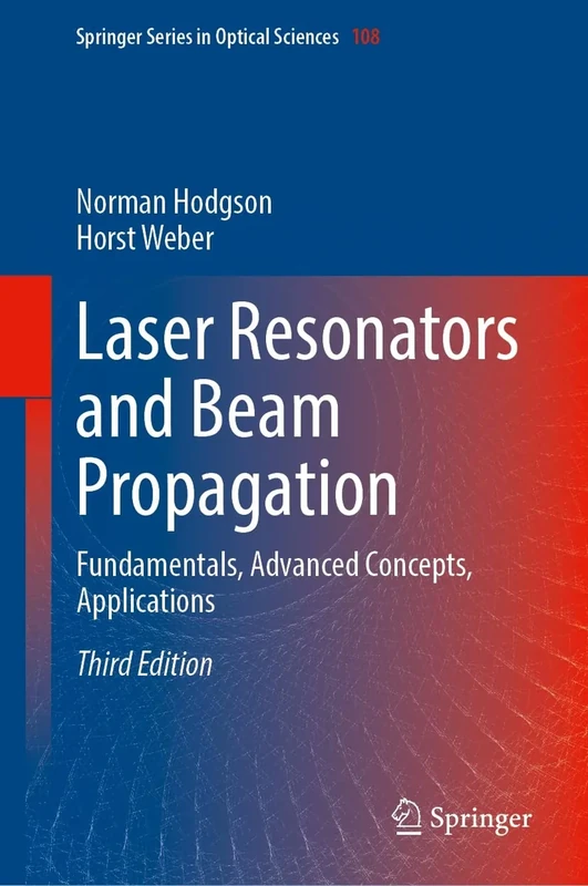 Laser Resonators and Beam Propagation: Fundamentals, Advanced Concepts, Applications: 108 (Springer Series in Optical Sciences, 108)