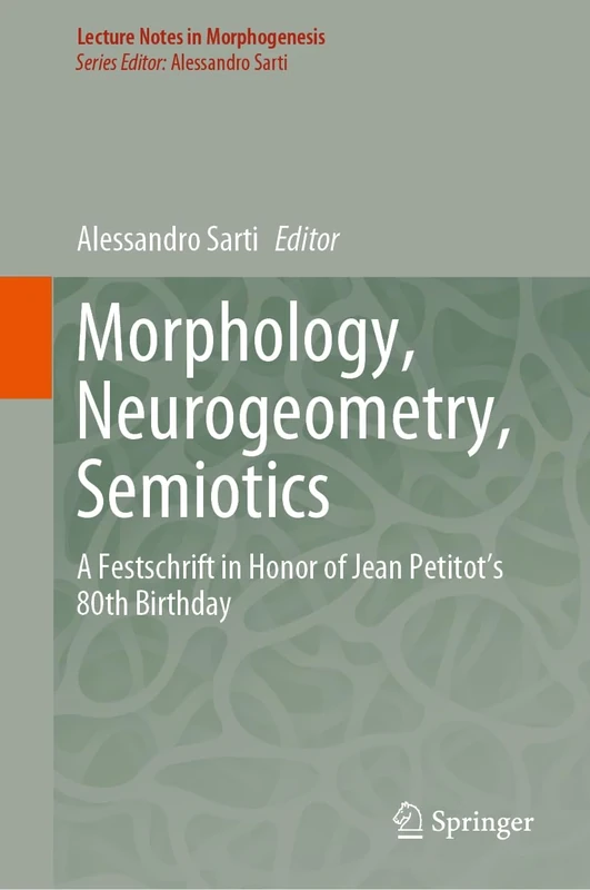 Morphology, Neurogeometry, Semiotics: A Festschrift in Honor of Jean Petitot 's 80th Birthday (Lecture Notes in Morphogenesis)