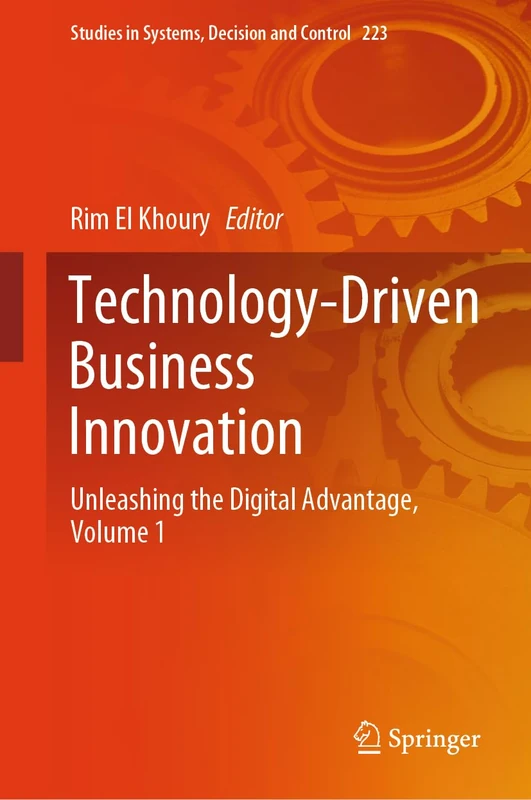 Technology-Driven Business Innovation: Unleashing the Digital Advantage, Volume 1: 223 (Studies in Systems, Decision and Control, 223)