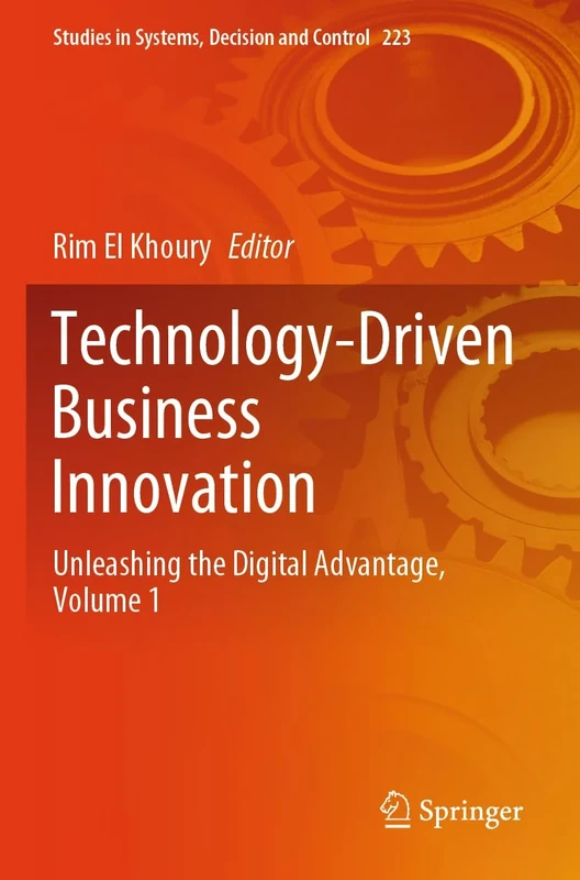 Technology-Driven Business Innovation: Unleashing the Digital Advantage, Volume 1: 223 (Studies in Systems, Decision and Control, 223)