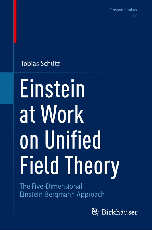 Einstein at Work on Unified Field Theory: The Five-Dimensional Einstein-Bergmann Approach: 17 (Einstein Studies, 17) - Image 1