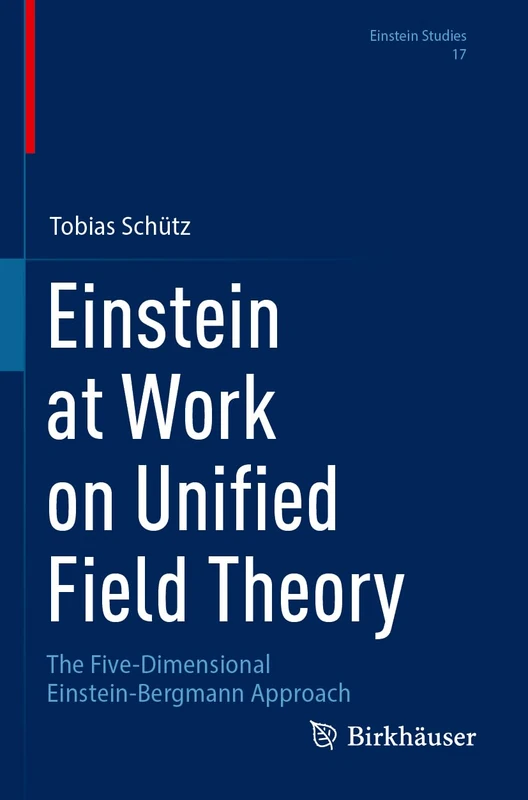 Einstein at Work on Unified Field Theory: The Five-Dimensional Einstein-Bergmann Approach: 17 (Einstein Studies, 17)