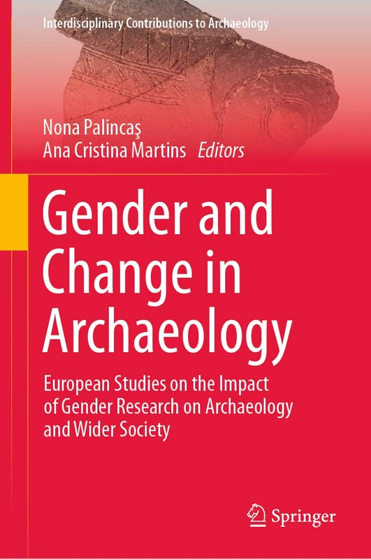 Gender and Change in Archaeology: European Studies on the Impact of Gender Research on Archaeology and Wider Society (Interdisciplinary Contributions to Archaeology)