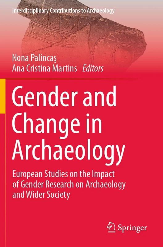 Gender and Change in Archaeology: European Studies on the Impact of Gender Research on Archaeology and Wider Society (Interdisciplinary Contributions to Archaeology)