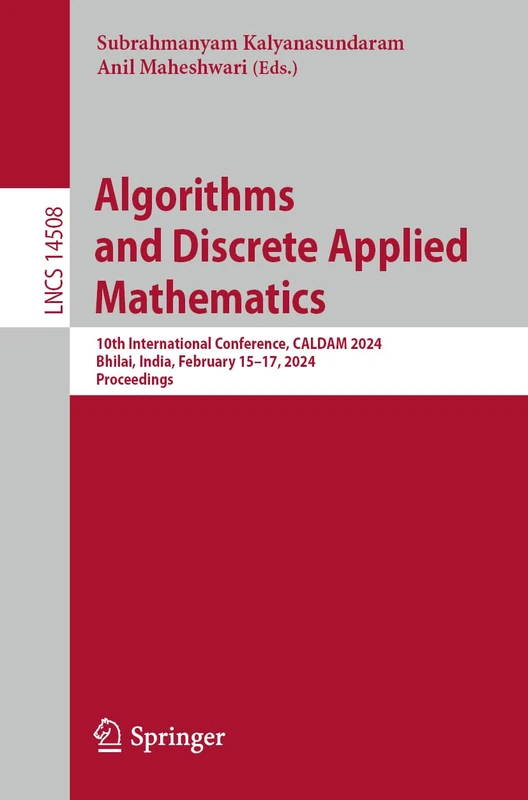 Algorithms and Discrete Applied Mathematics: 10th International Conference, CALDAM 2024, Bhilai, India, February 15–17, 2024, Proceedings: 14508 (Lecture Notes in Computer Science, 14508)