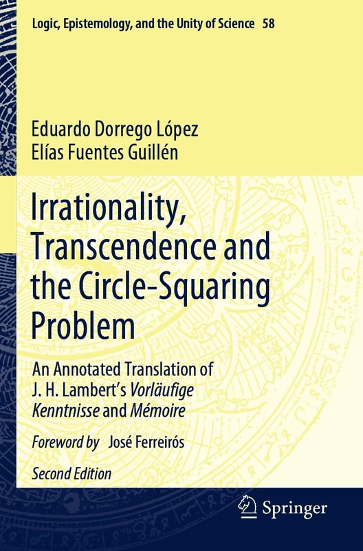 Irrationality, Transcendence and the Circle-Squaring Problem: An Annotated Translation of J. H. Lambert’s Vorläufige Kenntnisse and Mémoire: 58 (Logic, Epistemology, and the Unity of Science, 58)