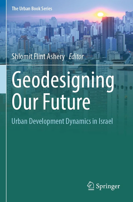 Geodesigning Our Future: Urban Development Dynamics in Israel (The Urban Book Series)