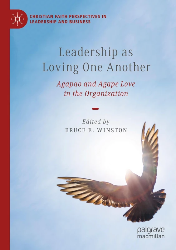 Leadership as Loving One Another: Agapao and Agape Love in the Organization (Christian Faith Perspectives in Leadership and Business)