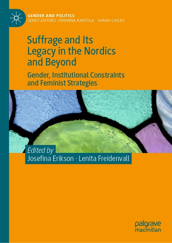 Suffrage and Its Legacy in the Nordics and Beyond: Gender, Institutional Constraints and Feminist Strategies (Gender and Politics)