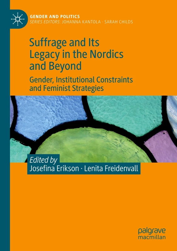 Suffrage and Its Legacy in the Nordics and Beyond: Gender, Institutional Constraints and Feminist Strategies (Gender and Politics)