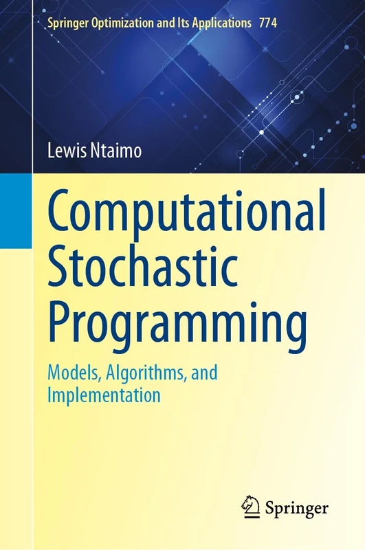 Computational Stochastic Programming: Models, Algorithms, and Implementation: 774 (Springer Optimization and Its Applications, 774)