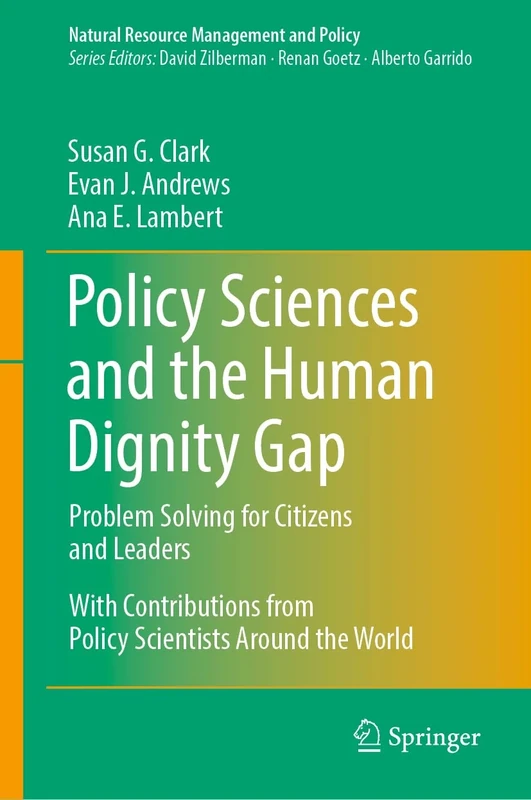Policy Sciences and the Human Dignity Gap: Problem Solving for Citizens and Leaders: 58 (Natural Resource Management and Policy)