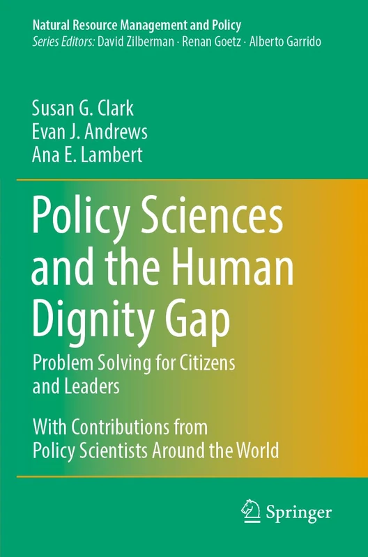Policy Sciences and the Human Dignity Gap: Problem Solving for Citizens and Leaders (Natural Resource Management and Policy, 58) - Image 1