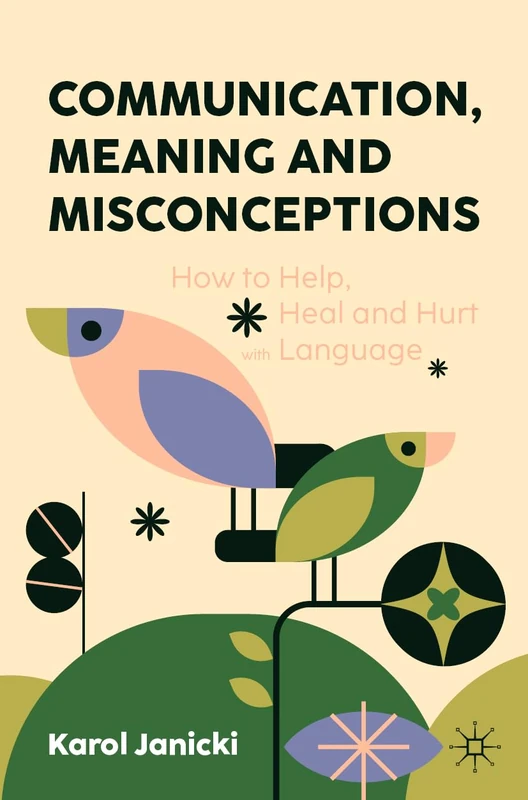 Communication, Meaning and Misconceptions: How to Help, Heal and Hurt with Language