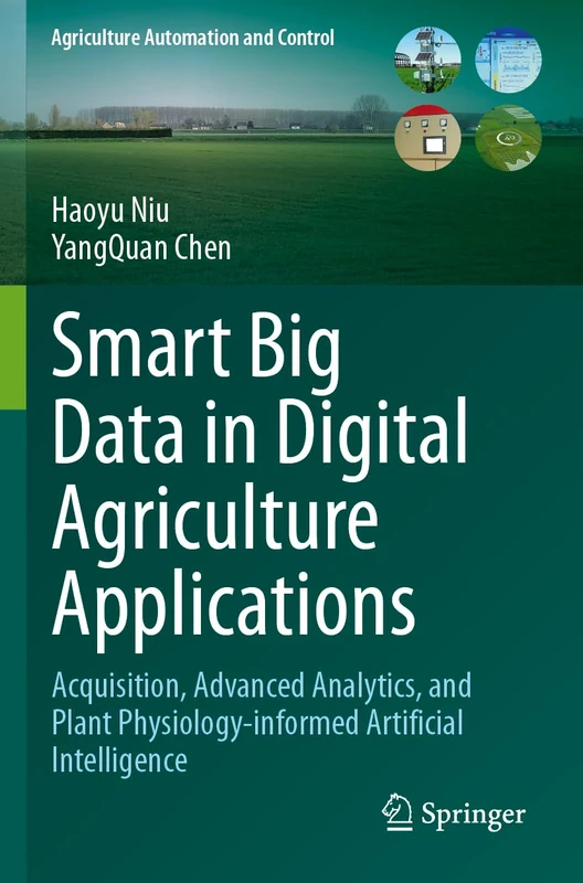 Smart Big Data in Digital Agriculture Applications: Acquisition, Advanced Analytics, and Plant Physiology-informed Artificial Intelligence (Agriculture Automation and Control)