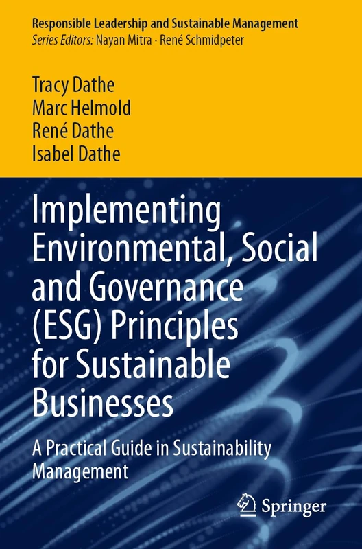 Implementing Environmental, Social and Governance (ESG) Principles for Sustainable Businesses: A Practical Guide in Sustainability Management (Responsible Leadership and Sustainable Management)