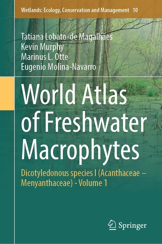 World Atlas of Freshwater Macrophytes: Dicotyledonous species I (Acanthaceae – Menyanthaceae) - Volume 1: 10 (Wetlands: Ecology, Conservation and Management, 10)