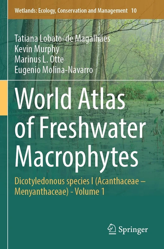 World Atlas of Freshwater Macrophytes: Dicotyledonous species I (Acanthaceae – Menyanthaceae) - Volume 1: 10 (Wetlands: Ecology, Conservation and Management, 10)