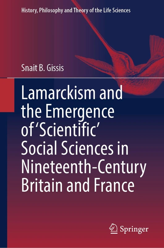 Lamarckism and the Emergence of 'Scientific' Social Sciences in Nineteenth-Century Britain and France: 36 (History, Philosophy and Theory of the Life Sciences, 36)