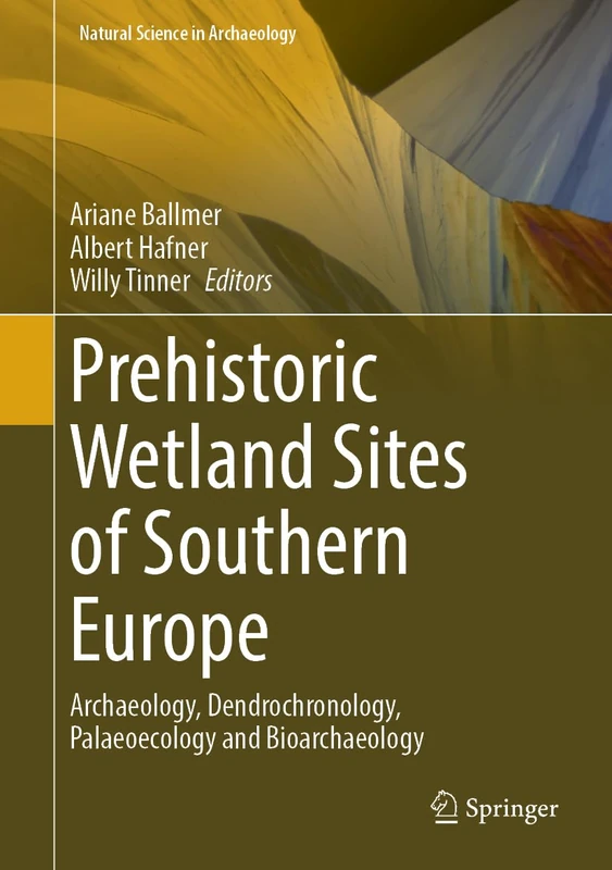 Prehistoric Wetland Sites of Southern Europe: Archaeology, Dendrochronology, Palaeoecology and Bioarchaeology (Natural Science in Archaeology)