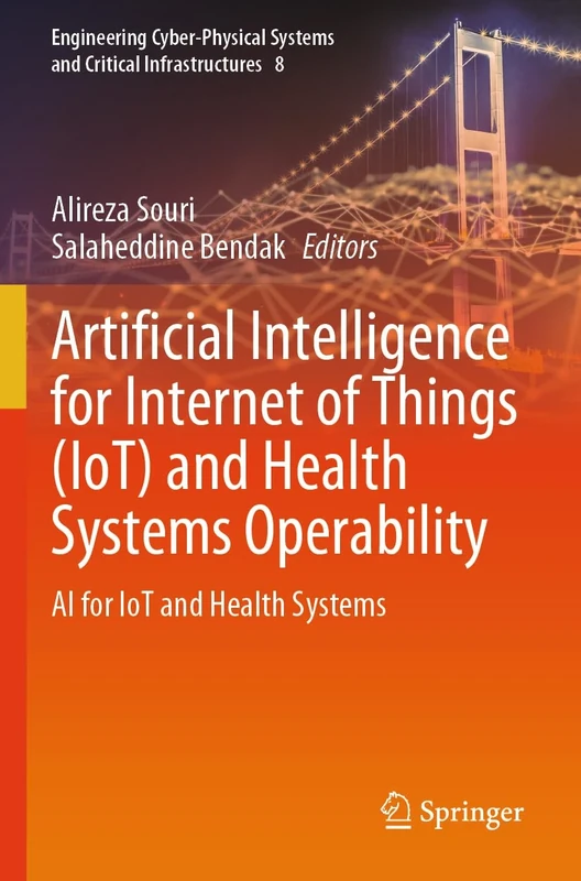 Artificial Intelligence for Internet of Things (IoT) and Health Systems Operability: AI for IoT and Health Systems: 8 (Engineering Cyber-Physical Systems and Critical Infrastructures, 8)