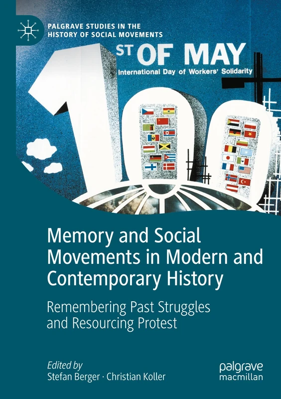 Memory and Social Movements in Modern and Contemporary History: Remembering Past Struggles and Resourcing Protest (Palgrave Studies in the History of Social Movements)