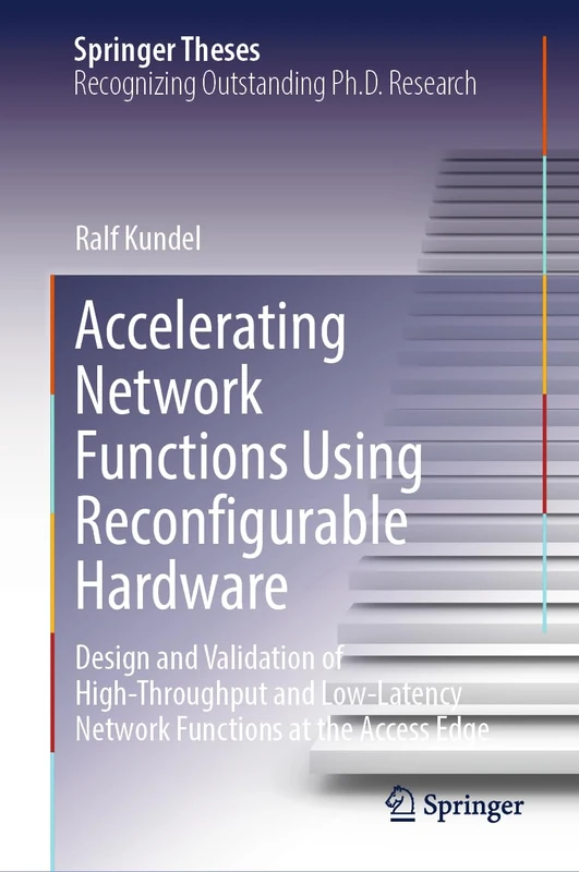 Accelerating Network Functions Using Reconfigurable Hardware: Design and Validation of High Throughput and Low Latency Network Functions at the Access Edge (Springer Theses)