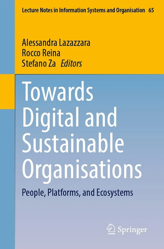 Towards Digital and Sustainable Organisations: People, Platforms, and Ecosystems: 65 (Lecture Notes in Information Systems and Organisation, 65)