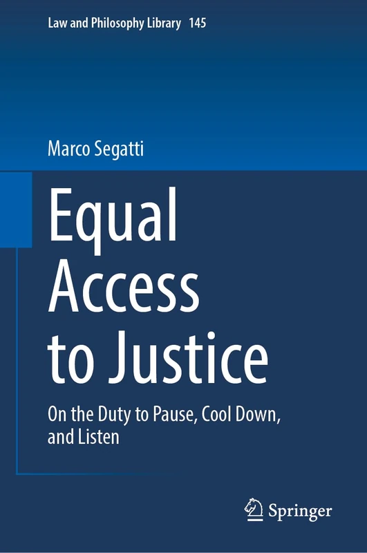 Equal Access to Justice: On the Duty to Pause, Cool Down, and Listen: 145 (Law and Philosophy Library, 145)